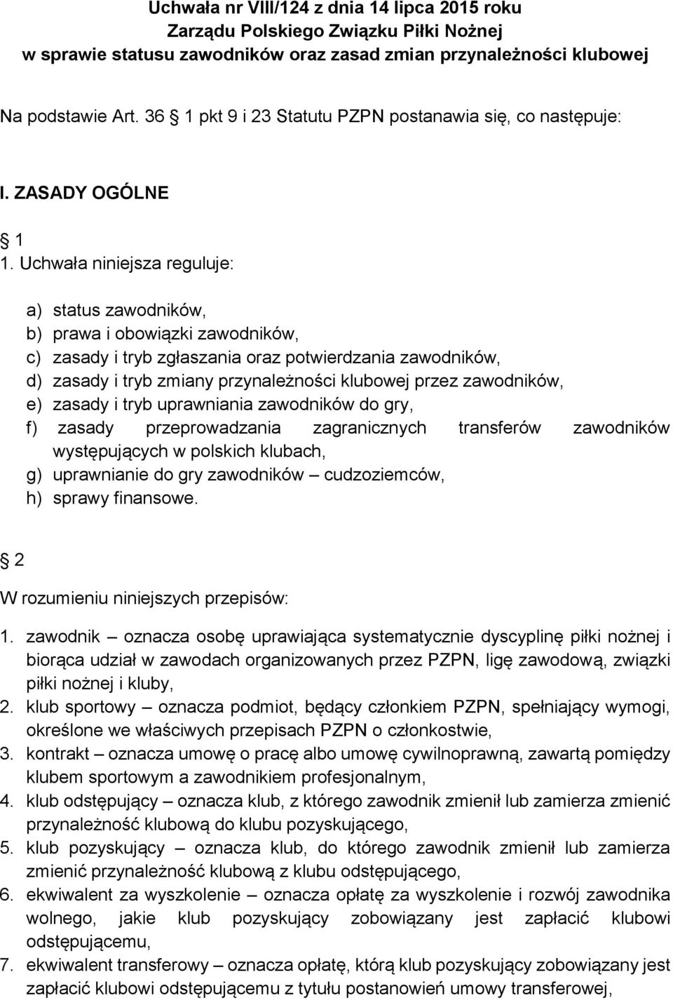 Uchwała niniejsza reguluje: a) status zawodników, b) prawa i obowiązki zawodników, c) zasady i tryb zgłaszania oraz potwierdzania zawodników, d) zasady i tryb zmiany przynależności klubowej przez