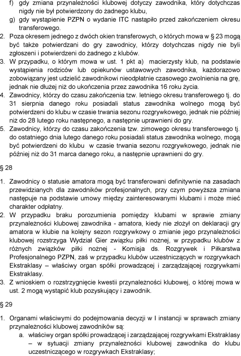 Poza okresem jednego z dwóch okien transferowych, o których mowa w 23 mogą być także potwierdzani do gry zawodnicy, którzy dotychczas nigdy nie byli zgłoszeni i potwierdzeni do żadnego z klubów. 3.