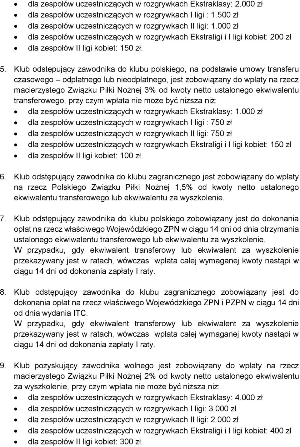 Klub odstępujący zawodnika do klubu polskiego, na podstawie umowy transferu czasowego odpłatnego lub nieodpłatnego, jest zobowiązany do wpłaty na rzecz macierzystego Związku Piłki Nożnej 3% od kwoty