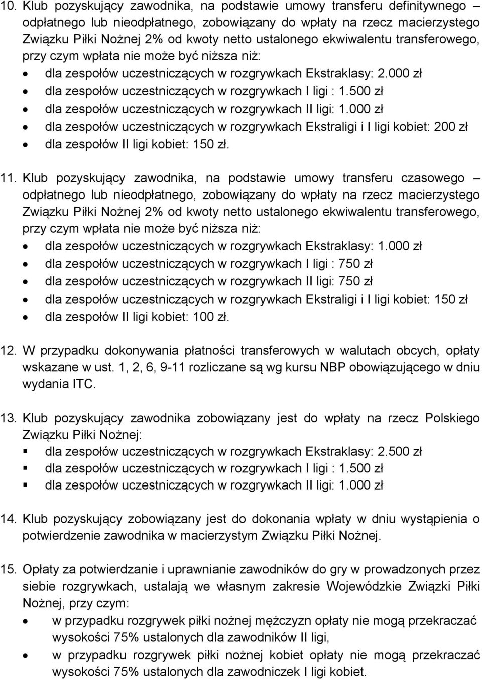 500 zł dla zespołów uczestniczących w rozgrywkach II ligi: 1.000 zł dla zespołów uczestniczących w rozgrywkach Ekstraligi i I ligi kobiet: 200 zł dla zespołów II ligi kobiet: 150 zł. 11.