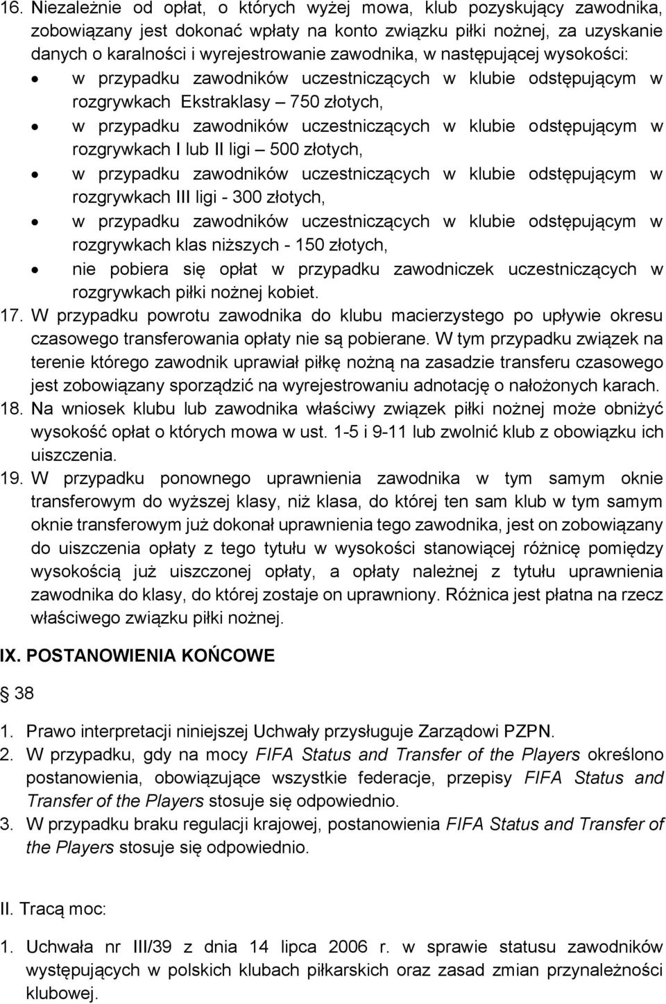 rozgrywkach I lub II ligi 500 złotych, w przypadku zawodników uczestniczących w klubie odstępującym w rozgrywkach III ligi - 300 złotych, w przypadku zawodników uczestniczących w klubie odstępującym