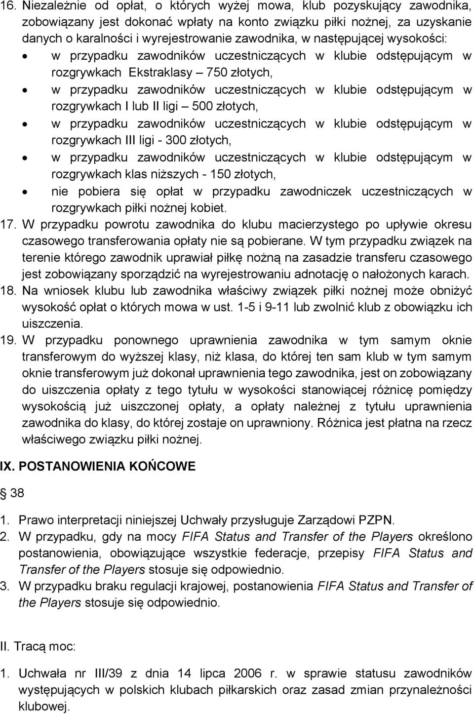 rozgrywkach I lub II ligi 500 złotych, w przypadku zawodników uczestniczących w klubie odstępującym w rozgrywkach III ligi - 300 złotych, w przypadku zawodników uczestniczących w klubie odstępującym