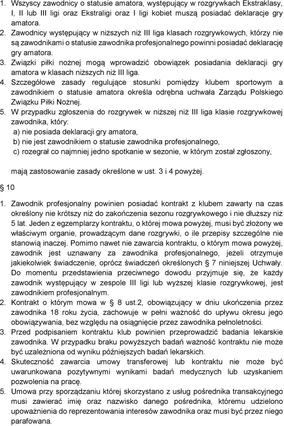 Związki piłki nożnej mogą wprowadzić obowiązek posiadania deklaracji gry amatora w klasach niższych niż III liga. 4.