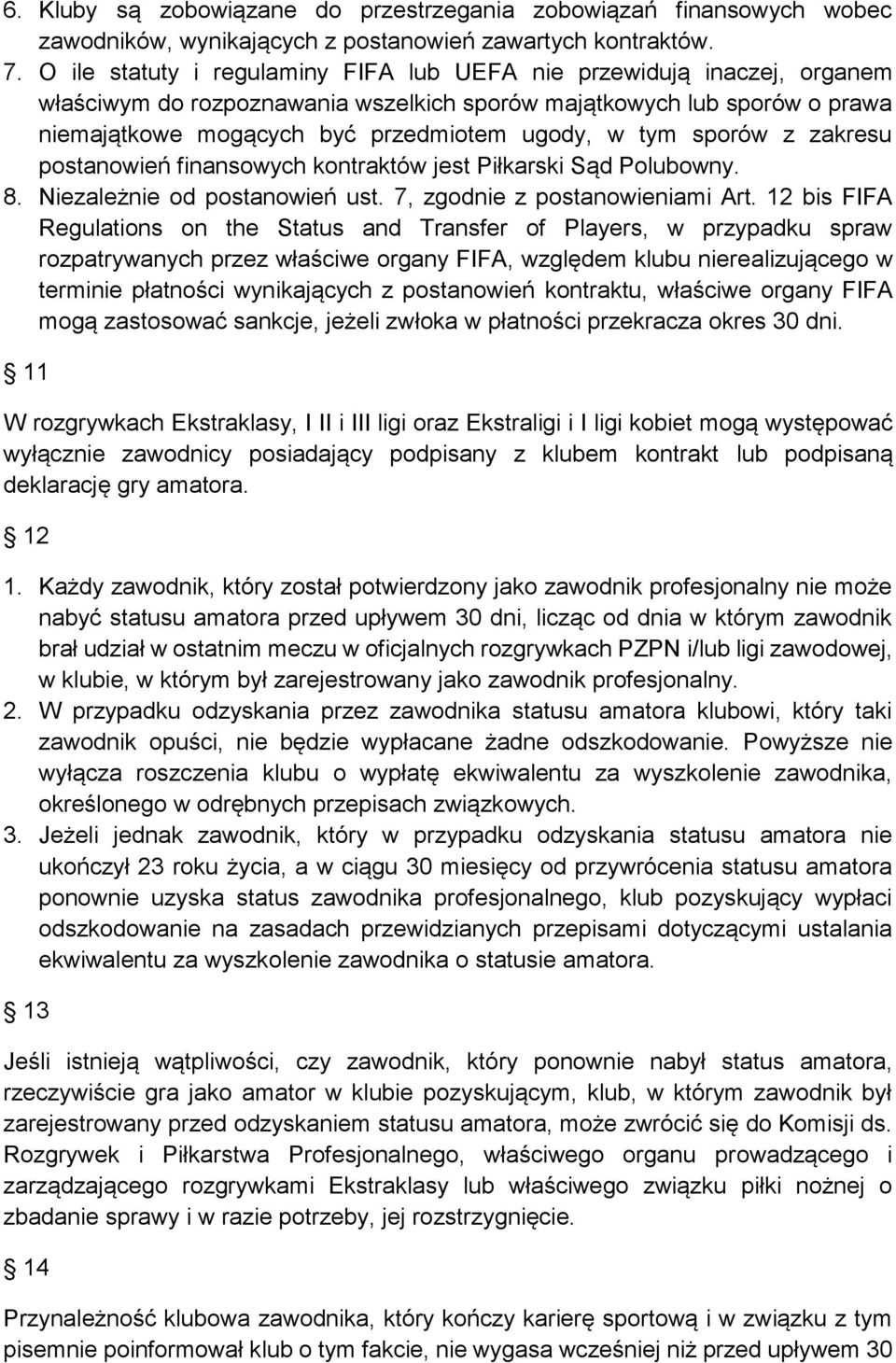 sporów z zakresu postanowień finansowych kontraktów jest Piłkarski Sąd Polubowny. 8. Niezależnie od postanowień ust. 7, zgodnie z postanowieniami Art.