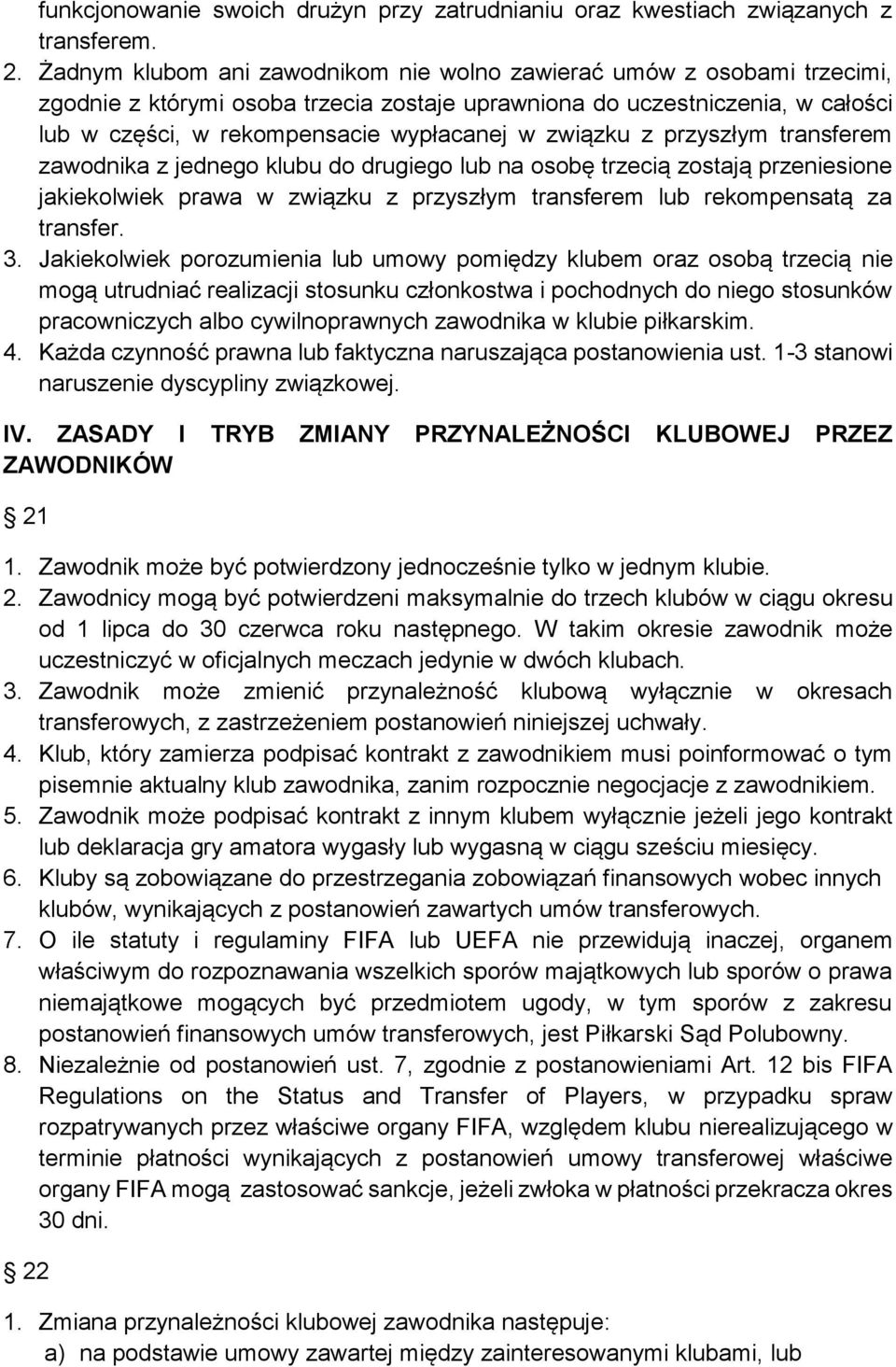 związku z przyszłym transferem zawodnika z jednego klubu do drugiego lub na osobę trzecią zostają przeniesione jakiekolwiek prawa w związku z przyszłym transferem lub rekompensatą za transfer. 3.