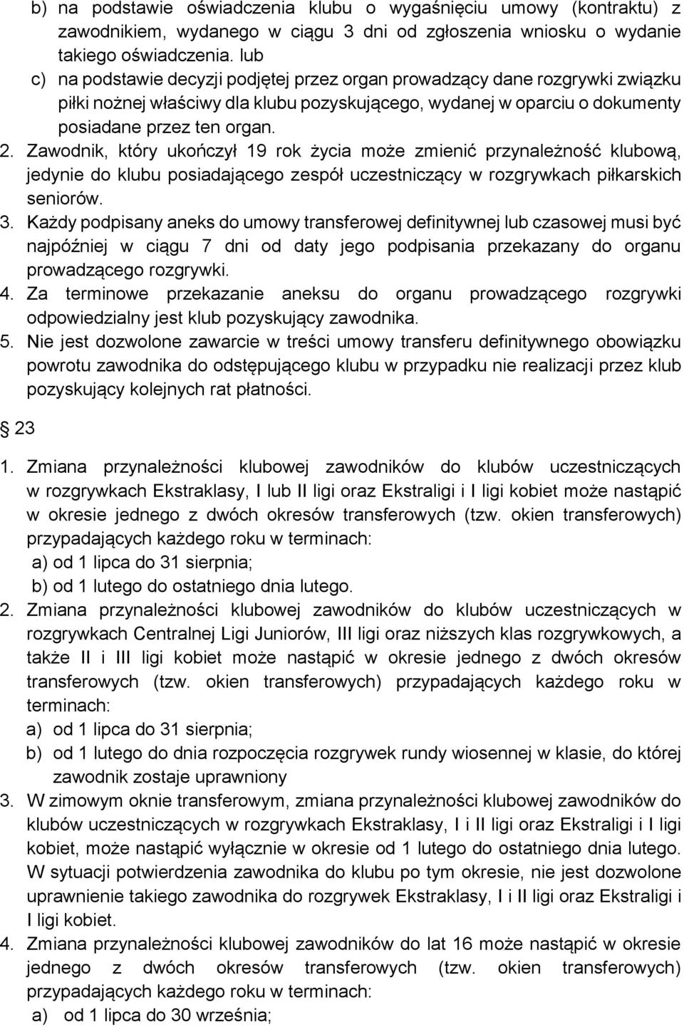 Zawodnik, który ukończył 19 rok życia może zmienić przynależność klubową, jedynie do klubu posiadającego zespół uczestniczący w rozgrywkach piłkarskich seniorów. 3.