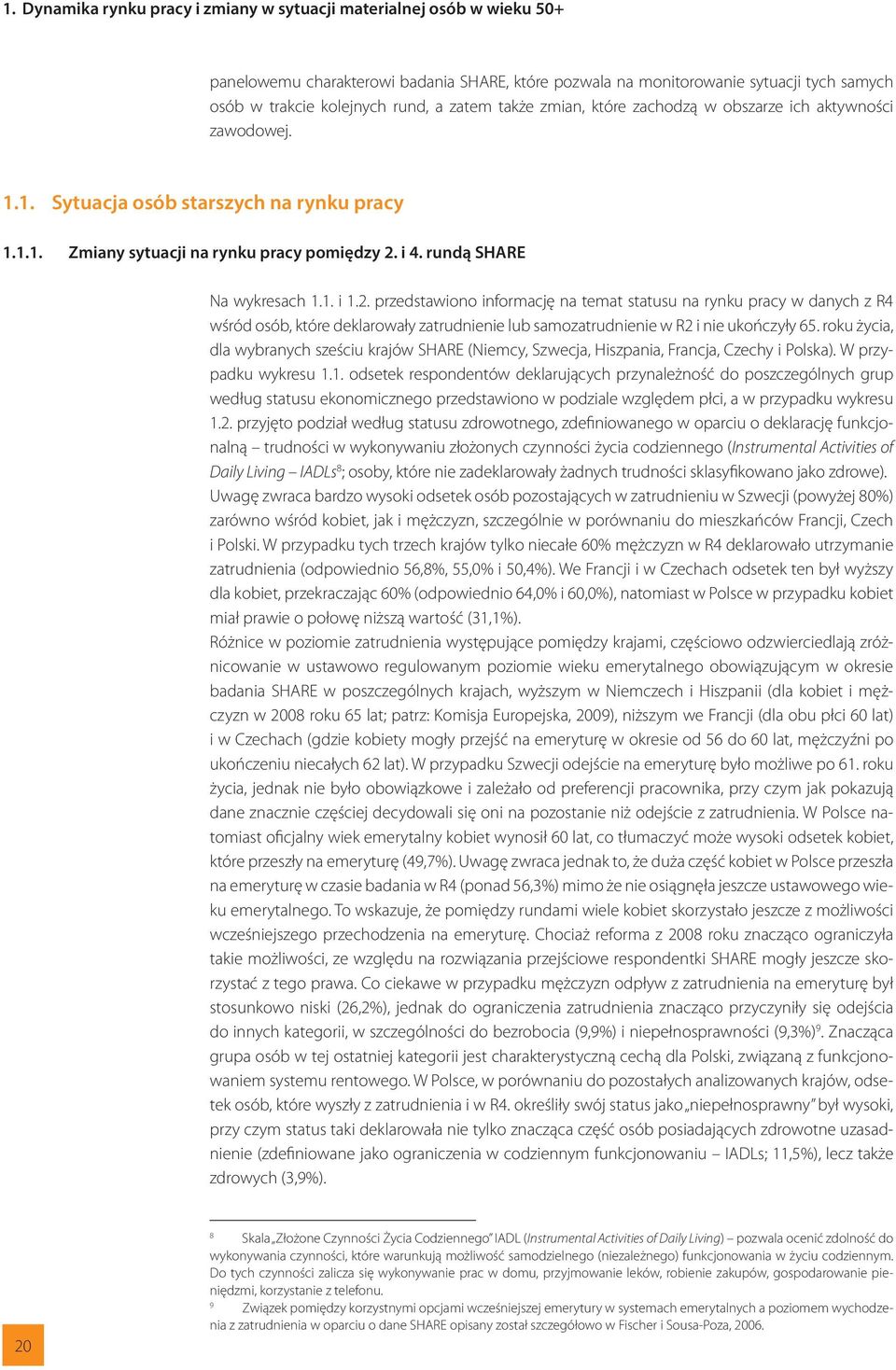 2. przedstawiono informację na temat statusu na rynku pracy w danych z R4 wśród osób, które deklarowały zatrudnienie lub samozatrudnienie w R2 i nie ukończyły 65.