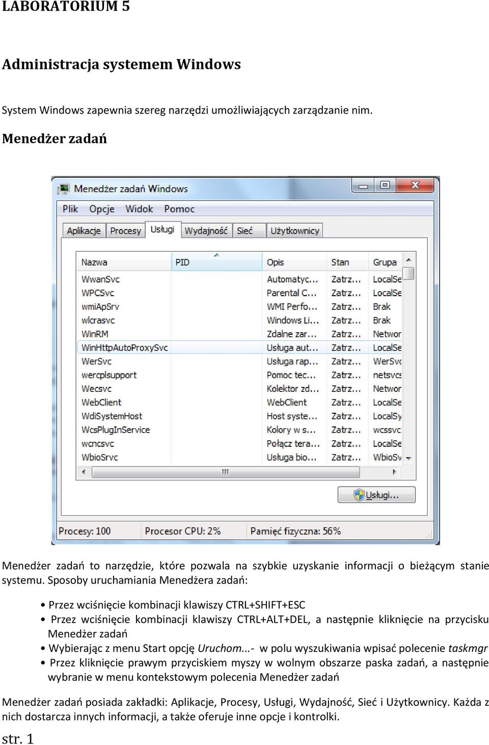 1 Przez wciśnięcie kombinacji klawiszy CTRL+SHIFT+ESC Przez wciśnięcie kombinacji klawiszy CTRL+ALT+DEL, a następnie kliknięcie na przycisku Menedżer zadań Wybierając z menu Start opcję Uruchom.