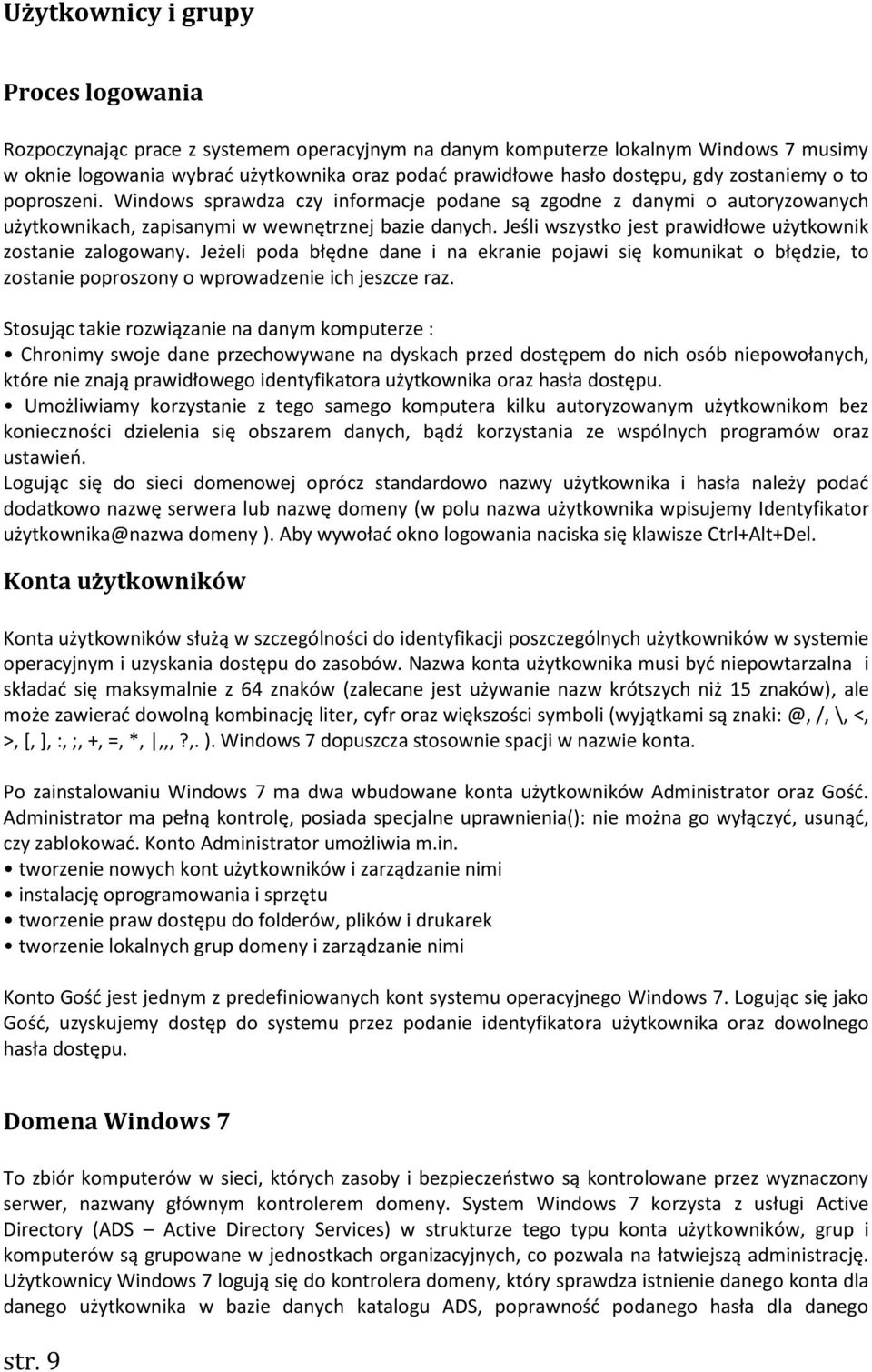 Jeśli wszystko jest prawidłowe użytkownik zostanie zalogowany. Jeżeli poda błędne dane i na ekranie pojawi się komunikat o błędzie, to zostanie poproszony o wprowadzenie ich jeszcze raz.