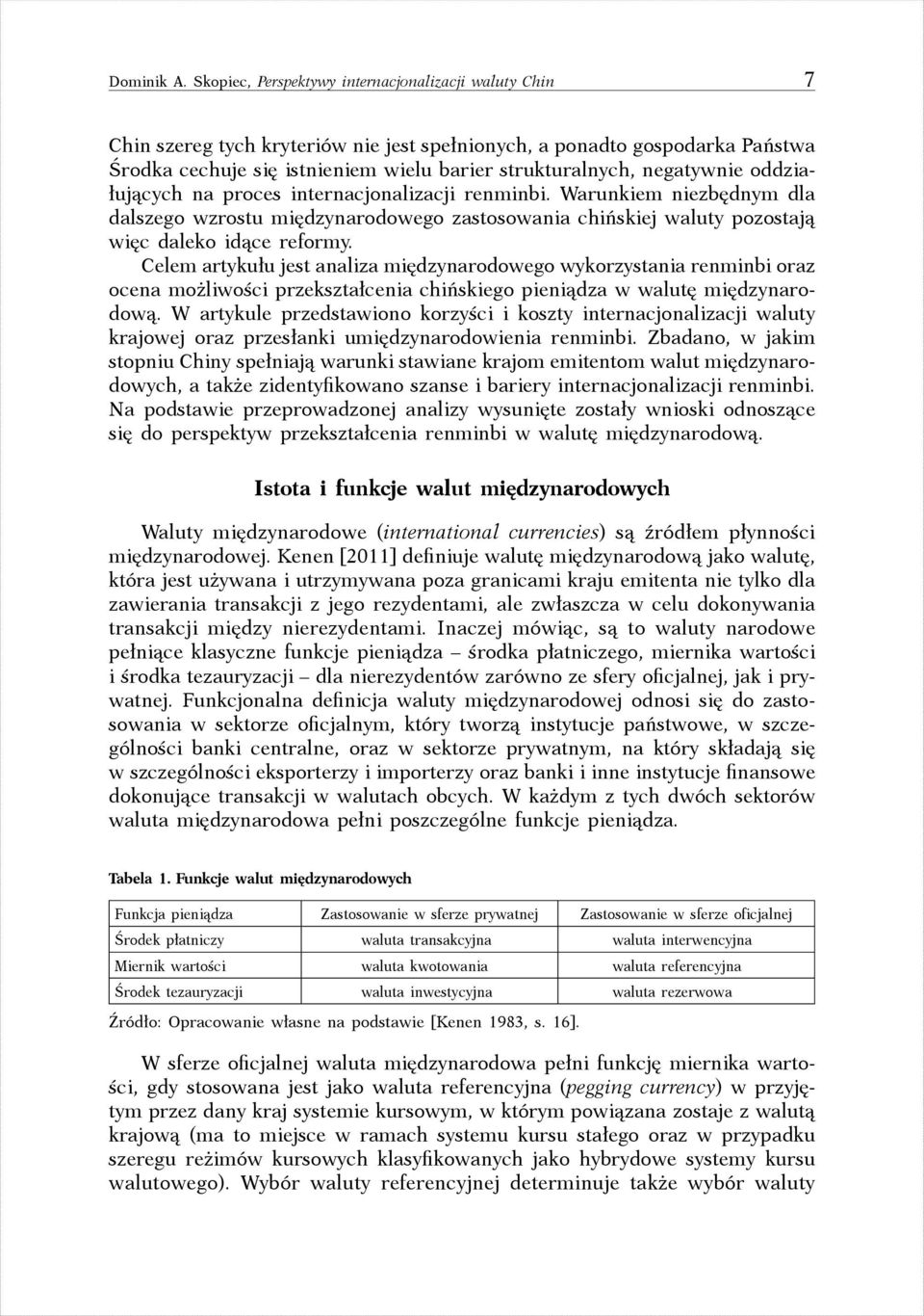 negatywnie oddziałujących na proces internacjonalizacji renminbi. Warunkiem niezbędnym dla dalszego wzrostu międzynarodowego zastosowania chińskiej waluty pozostają więc daleko idące reformy.