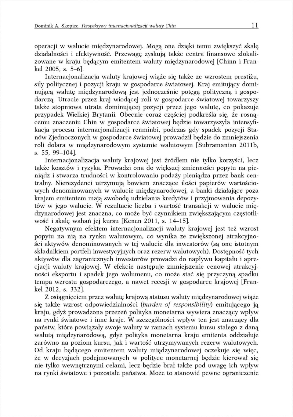 Internacjonalizacja waluty krajowej wiąże się także ze wzrostem prestiżu, siły politycznej i pozycji kraju w gospodarce światowej.