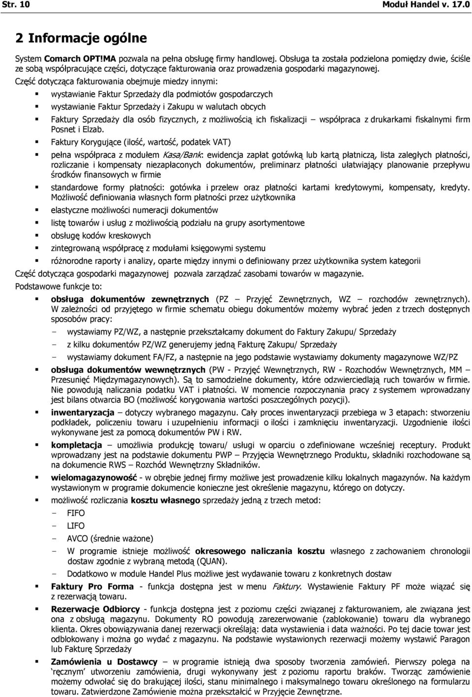 Część dotycząca fakturowania obejmuje miedzy innymi: wystawianie Faktur Sprzedaży dla podmiotów gospodarczych wystawianie Faktur Sprzedaży i Zakupu w walutach obcych Faktury Sprzedaży dla osób