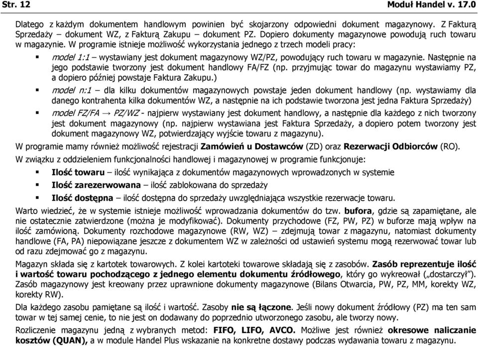 W programie istnieje możliwość wykorzystania jednego z trzech modeli pracy: model 1:1 wystawiany jest dokument magazynowy WZ/PZ, powodujący ruch towaru w magazynie.
