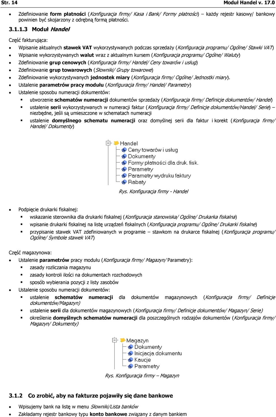 .0 Zdefiniowanie form płatności (Konfiguracja firmy/ Kasa i Bank/ Formy płatności) każdy rejestr kasowy/ bankowy powinien być skojarzony z odrębną formą płatności. 3.1.