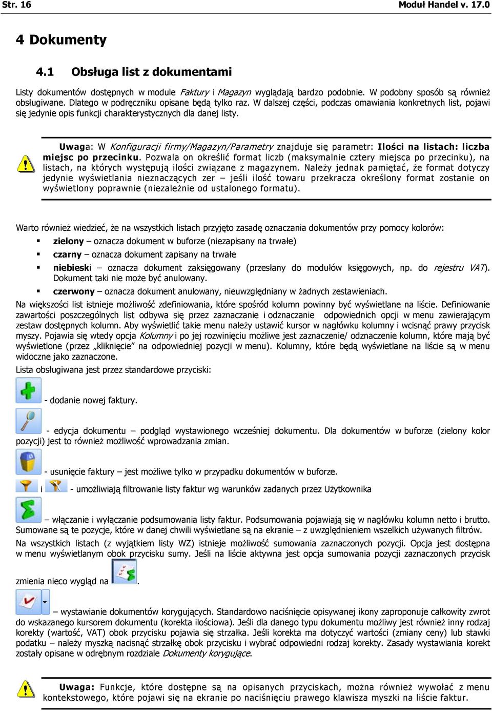 Uwaga: W Konfiguracji firmy/magazyn/parametry znajduje się parametr: Ilości na listach: liczba miejsc po przecinku.