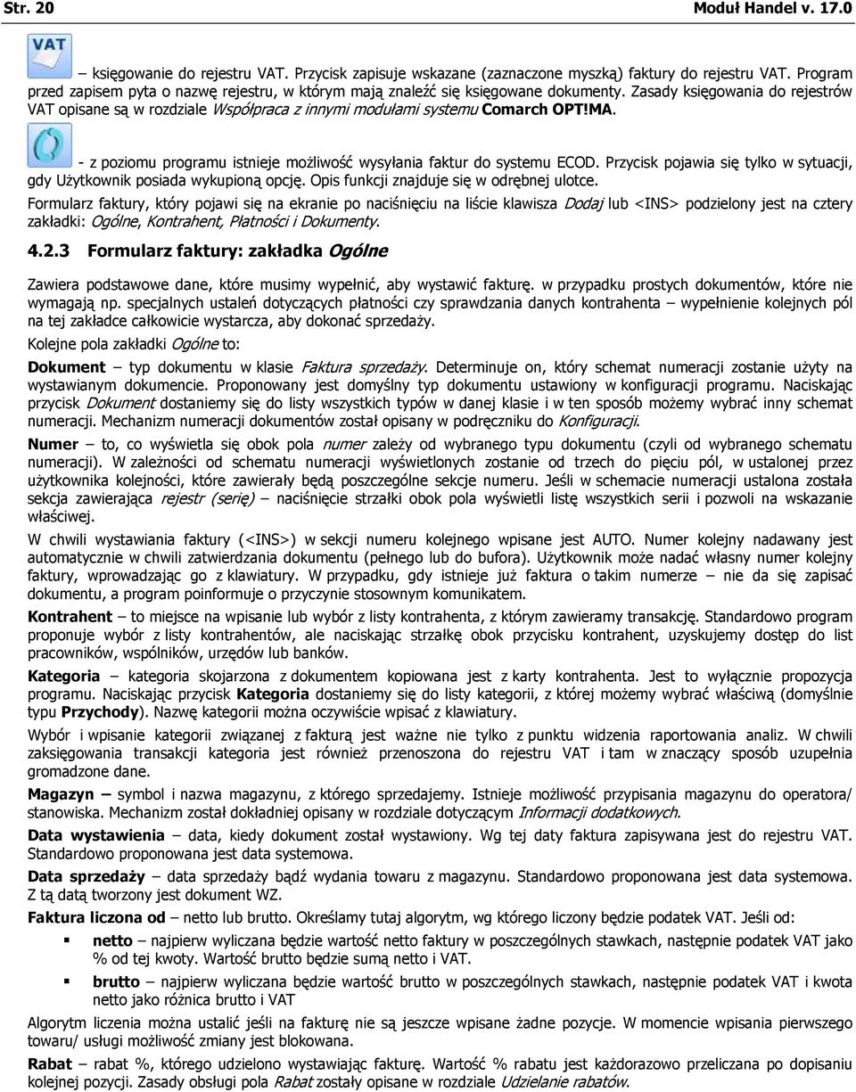 Zasady księgowania do rejestrów VAT opisane są w rozdziale Współpraca z innymi modułami systemu Comarch OPT!MA. - z poziomu programu istnieje możliwość wysyłania faktur do systemu ECOD.