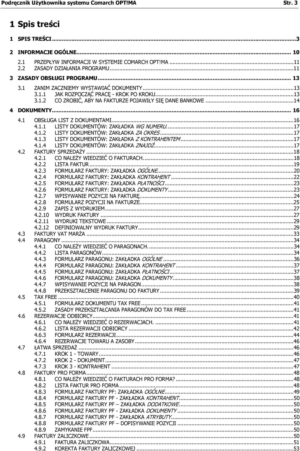 ..14 4 DOKUMENTY... 16 4.1 OBSŁUGA LIST Z DOKUMENTAMI...16 4.1.1 LISTY DOKUMENTÓW: ZAKŁADKA WG NUMERU...17 4.1.2 LISTY DOKUMENTÓW: ZAKŁADKA ZA OKRES...17 4.1.3 LISTY DOKUMENTÓW: ZAKŁADKA Z KONTRAHENTEM.