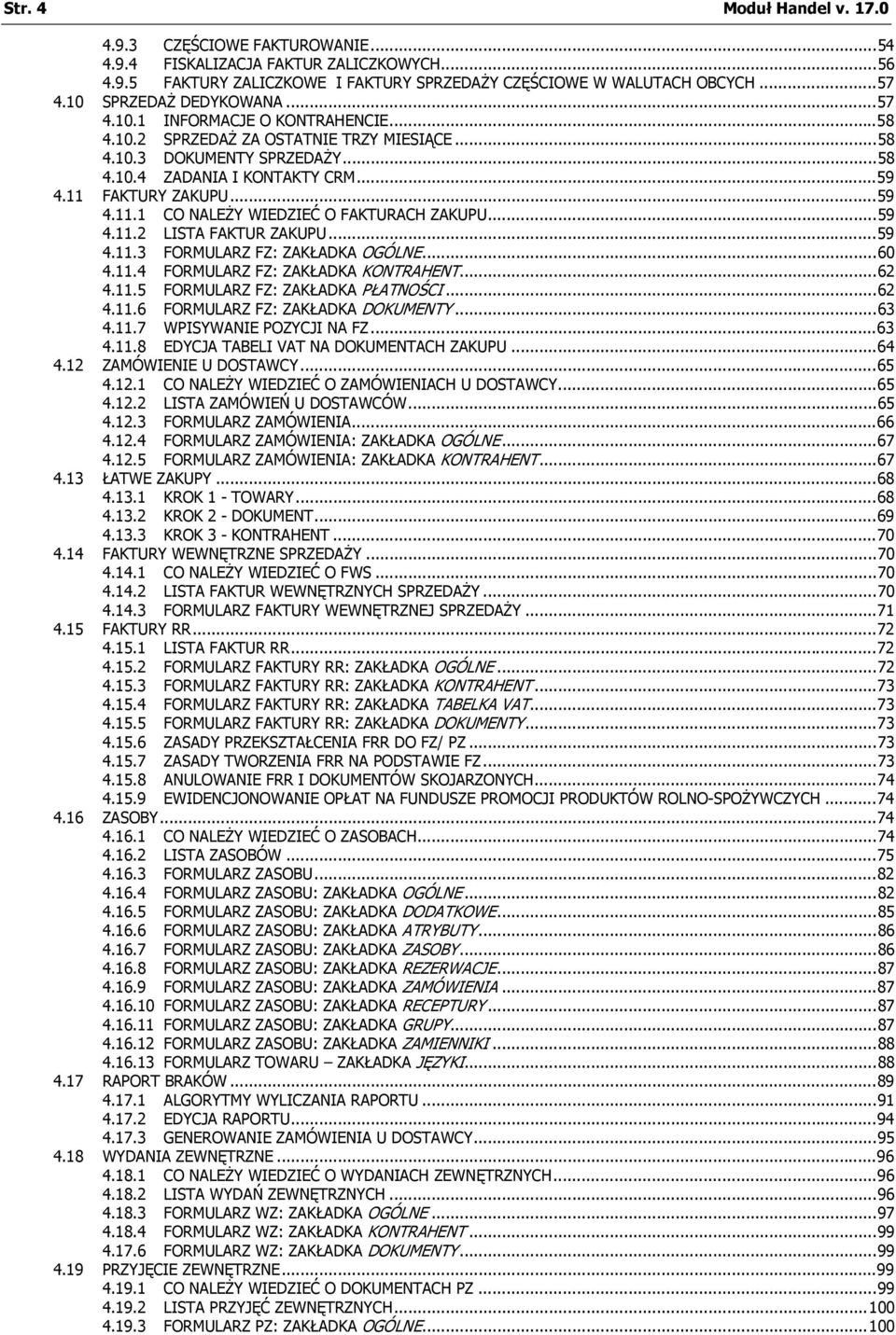 ..59 4.11.1 CO NALEŻY WIEDZIEĆ O FAKTURACH ZAKUPU...59 4.11.2 LISTA FAKTUR ZAKUPU...59 4.11.3 FORMULARZ FZ: ZAKŁADKA OGÓLNE...60 4.11.4 FORMULARZ FZ: ZAKŁADKA KONTRAHENT...62 4.11.5 FORMULARZ FZ: ZAKŁADKA PŁATNOŚCI.