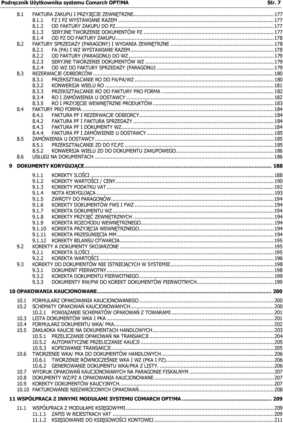 ..179 8.2.4 OD WZ DO FAKTURY SPRZEDAŻY (PARAGONU)...179 8.3 REZERWACJE ODBIORCÓW...180 8.3.1 PRZEKSZTAŁCANIE RO DO FA/PA/WZ...180 8.3.2 KONWERSJA WIELU RO...181 8.3.3 PRZEKSZTAŁCANIE RO DO FAKTURY PRO FORMA.