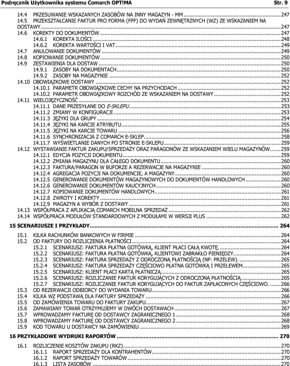 7 ANULOWANIE DOKUMENTÓW...249 14.8 KOPIOWANIE DOKUMENTÓW...250 14.9 ZESTAWIENIA DLA DOSTAW...250 14.9.1 ZASOBY NA DOKUMENTACH...250 14.9.2 ZASOBY NA MAGAZYNIE...252 14.10 