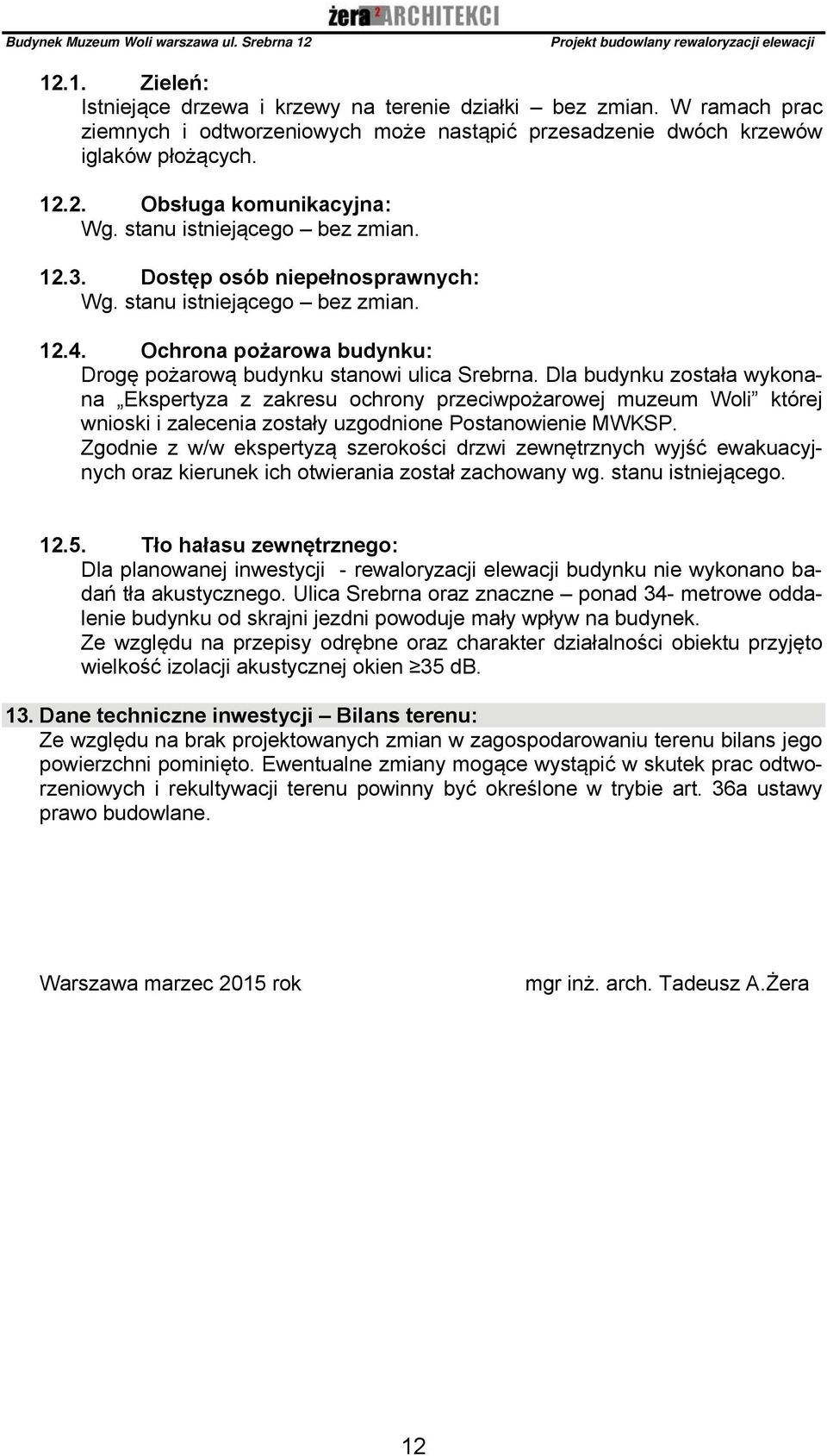 Dla budynku została wykonana Ekspertyza z zakresu ochrony przeciwpożarowej muzeum Woli której wnioski i zalecenia zostały uzgodnione Postanowienie MWKSP.