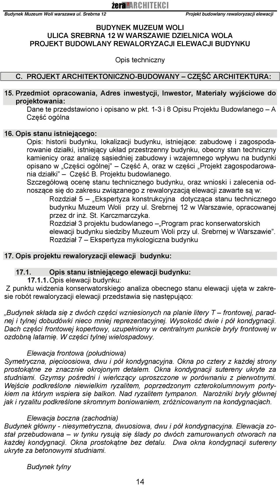 Opis stanu istniejącego: Opis: historii budynku, lokalizacji budynku, istniejące: zabudowę i zagospodarowanie działki, istniejący układ przestrzenny budynku, obecny stan techniczny kamienicy oraz