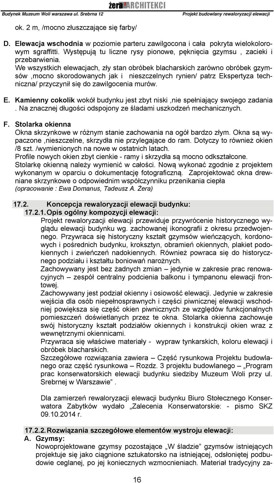 We wszystkich elewacjach, zły stan obróbek blacharskich zarówno obróbek gzymsów,mocno skorodowanych jak i nieszczelnych rynien/ patrz Ek