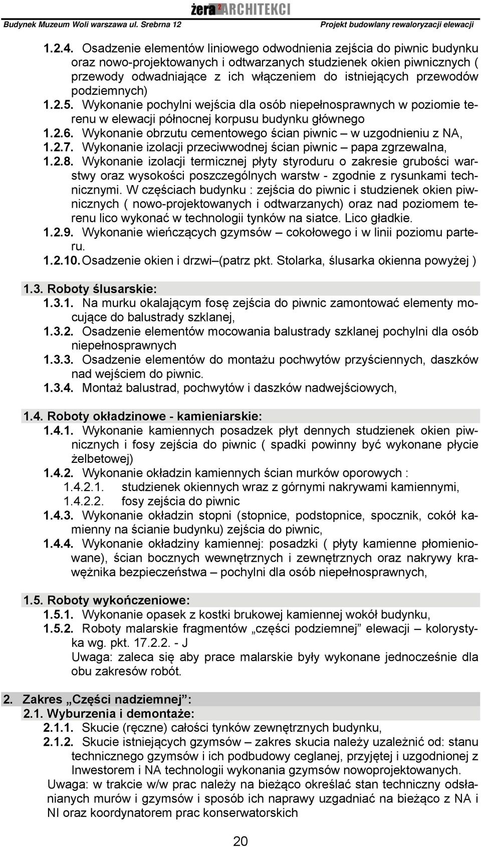 przewodów podziemnych) 1.2.5. Wykonanie pochylni wejścia dla osób niepełnosprawnych w poziomie terenu w elewacji północnej korpusu budynku głównego 1.2.6.