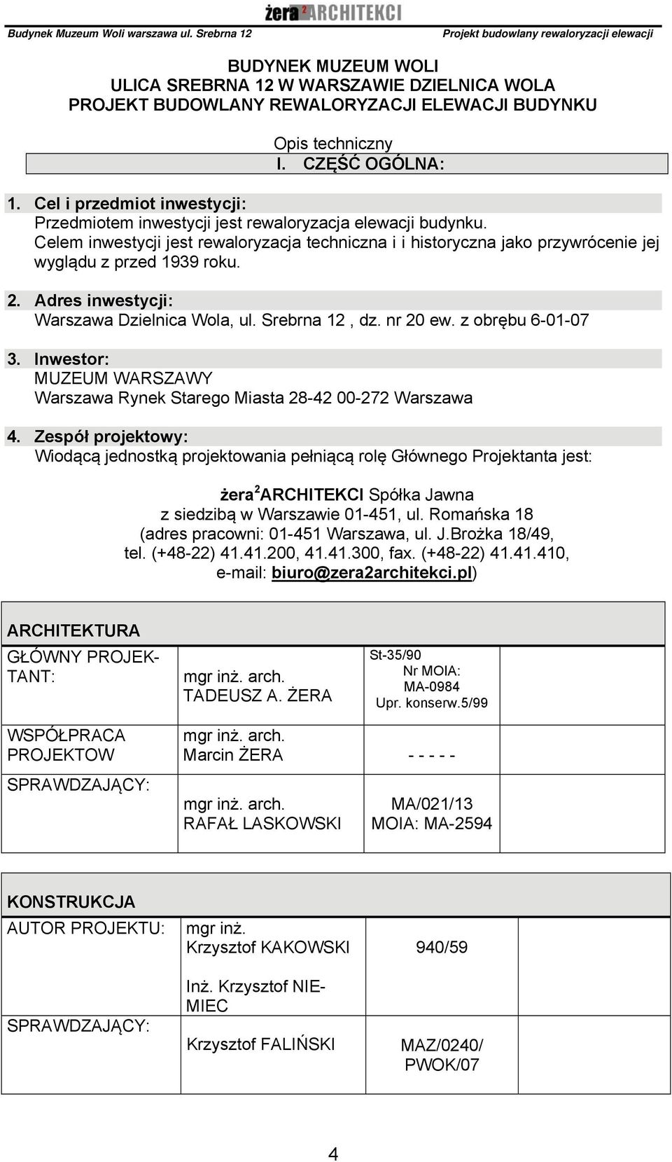 2. Adres inwestycji: Warszawa Dzielnica Wola, ul. Srebrna 12, dz. nr 20 ew. z obrębu 6-01-07 3. Inwestor: MUZEUM WARSZAWY Warszawa Rynek Starego Miasta 28-42 00-272 Warszawa 4.
