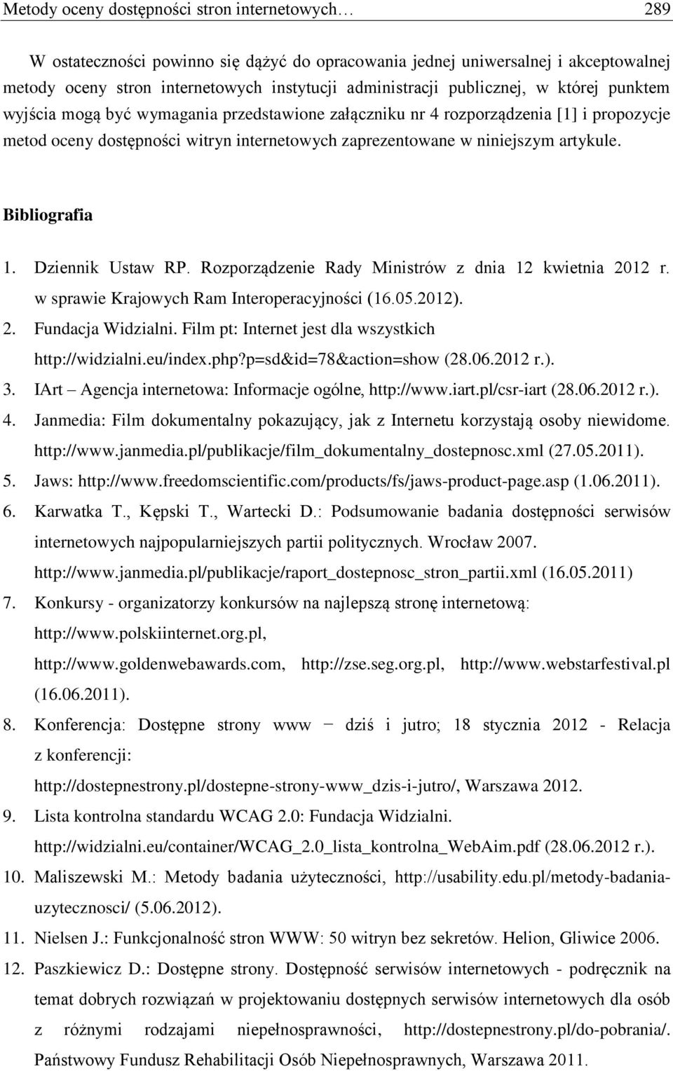 Bibliografia 1. Dziennik Ustaw RP. Rozporządzenie Rady Ministrów z dnia 12 kwietnia 2012 r. w sprawie Krajowych Ram Interoperacyjności (16.05.2012). 2. Fundacja Widzialni.