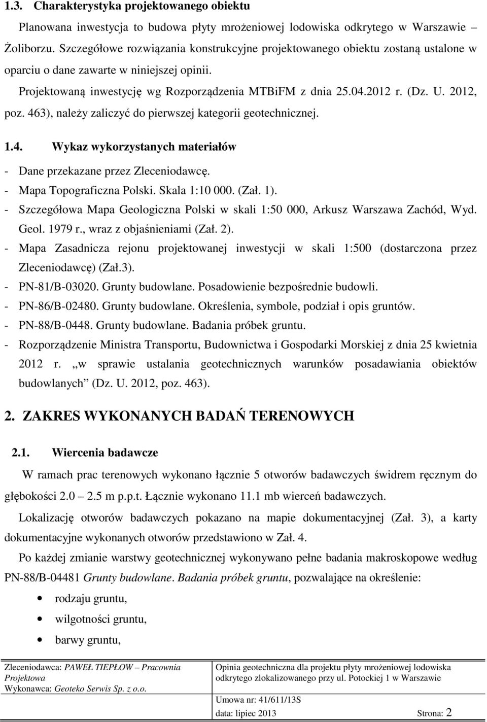 U. 2012, poz. 463), należy zaliczyć do pierwszej kategorii geotechnicznej. 1.4. Wykaz wykorzystanych materiałów - Dane przekazane przez Zleceniodawcę. - Mapa Topograficzna Polski. Skala 1:10 000.