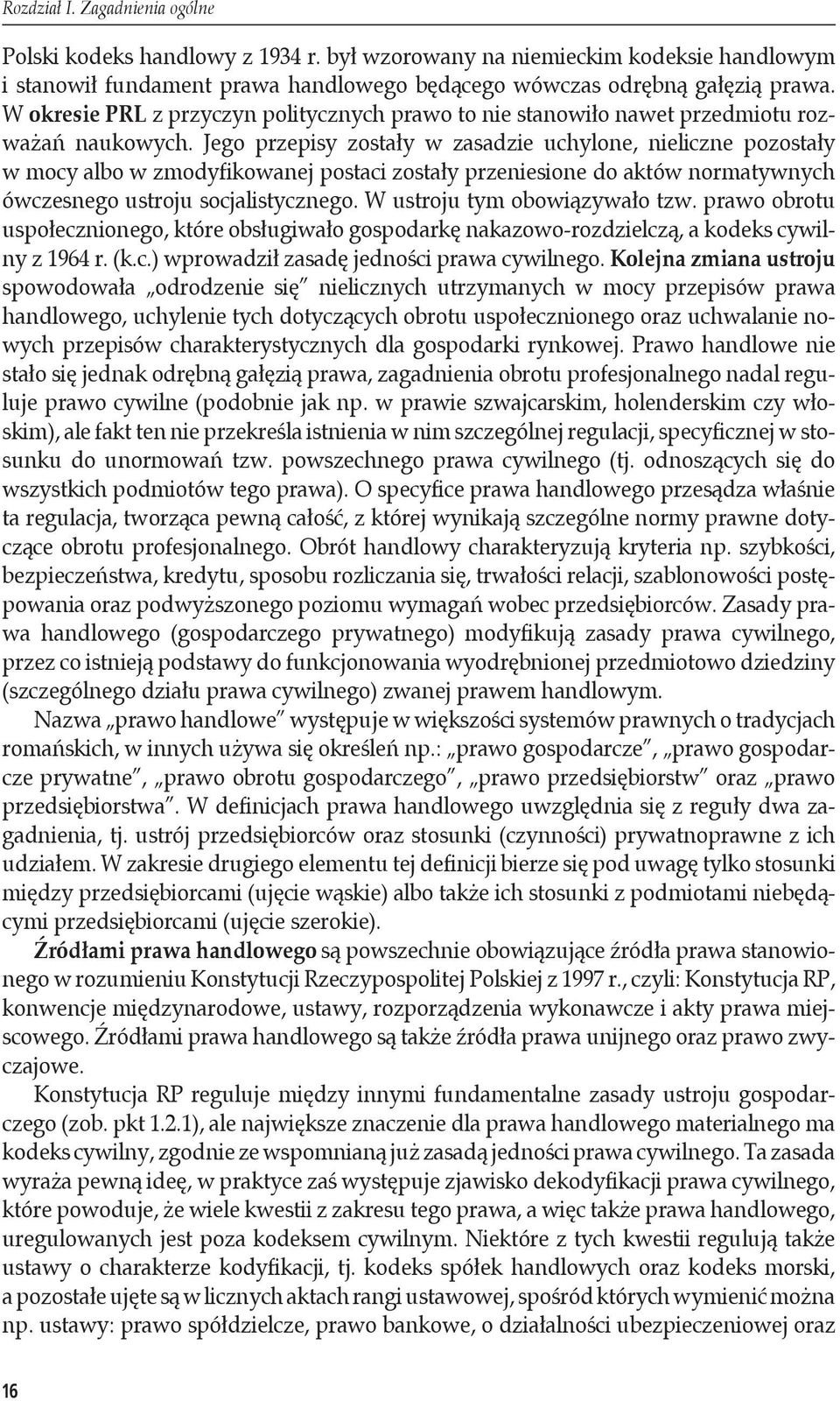Jego przepisy zostały w zasadzie uchylone, nieliczne pozostały w mocy albo w zmodyfikowanej postaci zostały przeniesione do aktów normatywnych ówczesnego ustroju socjalistycznego.