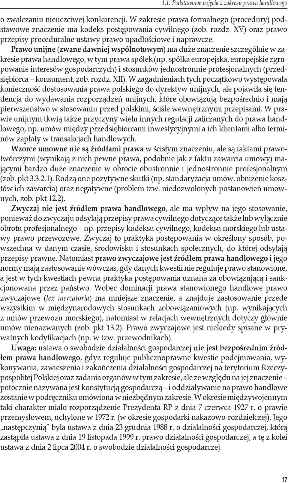 spółka europejska, europejskie zgrupowanie interesów gospodarczych) i stosunków jednostronnie profesjonalnych (przedsiębiorca konsument, zob. rozdz. XII).