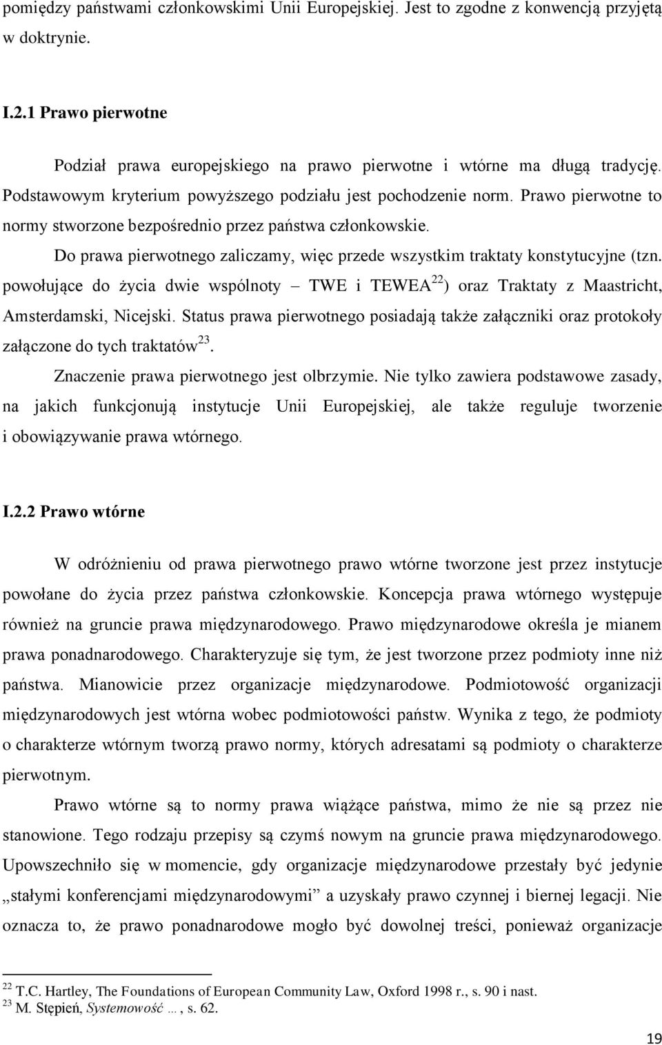Do prawa pierwotnego zaliczamy, więc przede wszystkim traktaty konstytucyjne (tzn. powołujące do życia dwie wspólnoty TWE i TEWEA 22 ) oraz Traktaty z Maastricht, Amsterdamski, Nicejski.