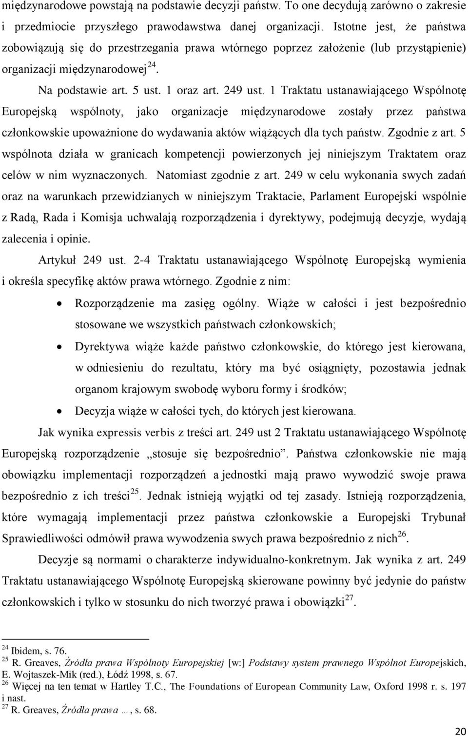 1 Traktatu ustanawiającego Wspólnotę Europejską wspólnoty, jako organizacje międzynarodowe zostały przez państwa członkowskie upoważnione do wydawania aktów wiążących dla tych państw. Zgodnie z art.