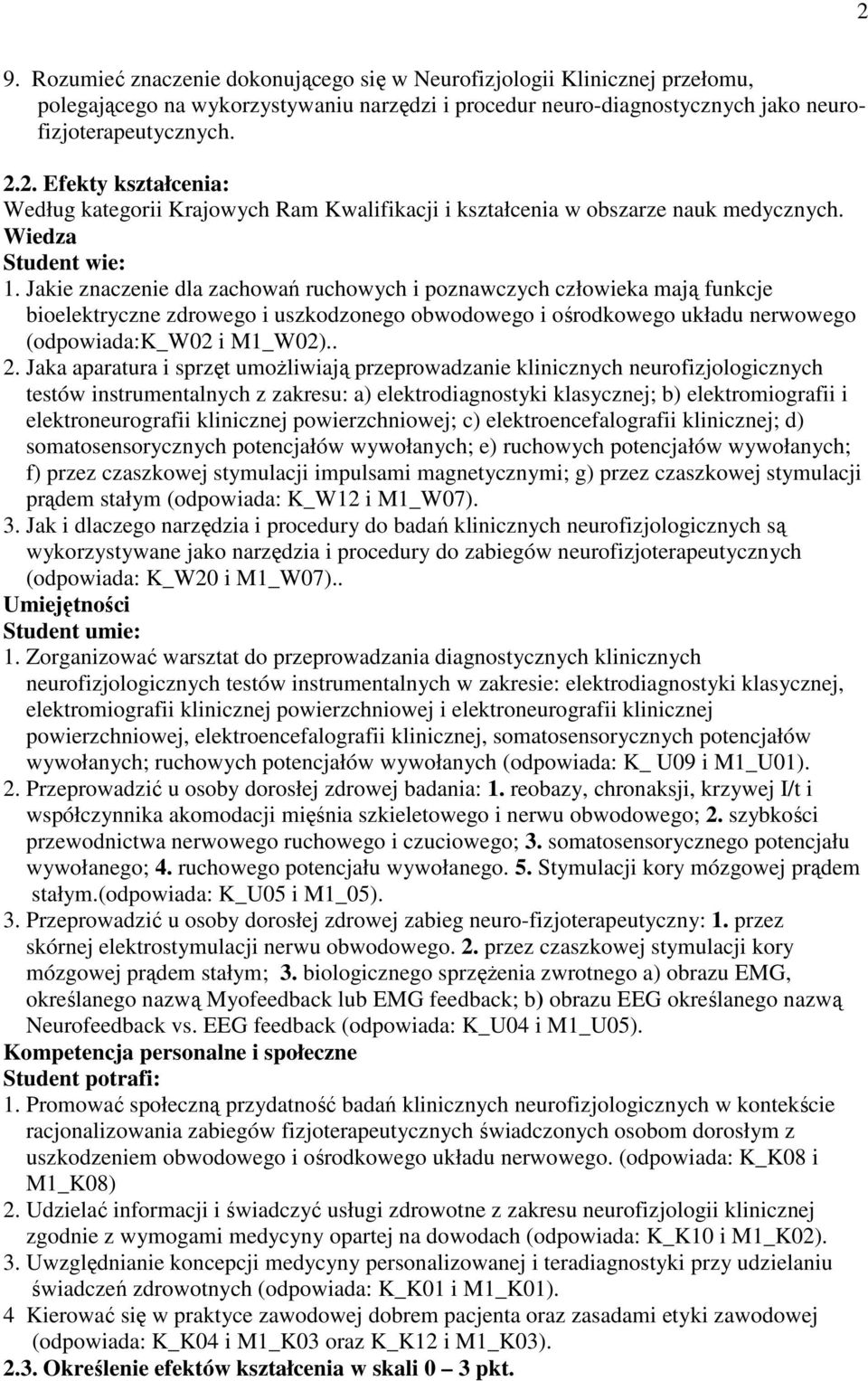 Jakie znaczenie dla zachowań ruchowych i poznawczych człowieka mają funkcje bioelektryczne zdrowego i uszkodzonego obwodowego i ośrodkowego układu nerwowego (odpowiada:k_w02 i M1_W02).. 2.