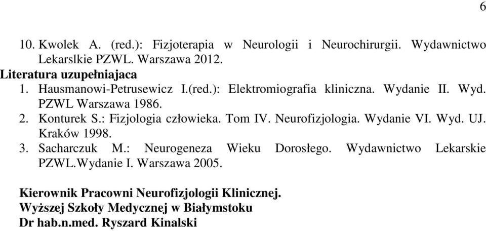 Konturek S.: Fizjologia człowieka. Tom IV. Neurofizjologia. Wydanie VI. Wyd. UJ. Kraków 1998. 3. Sacharczuk M.
