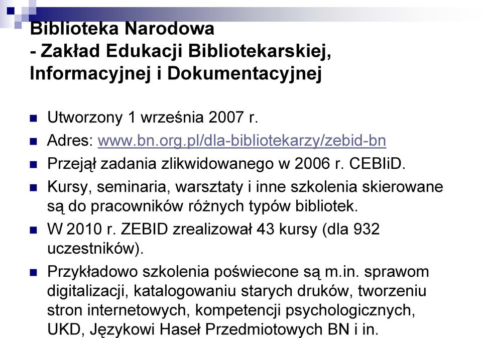 Kursy, seminaria, warsztaty i inne szkolenia skierowane są do pracowników różnych typów bibliotek. W 2010 r.