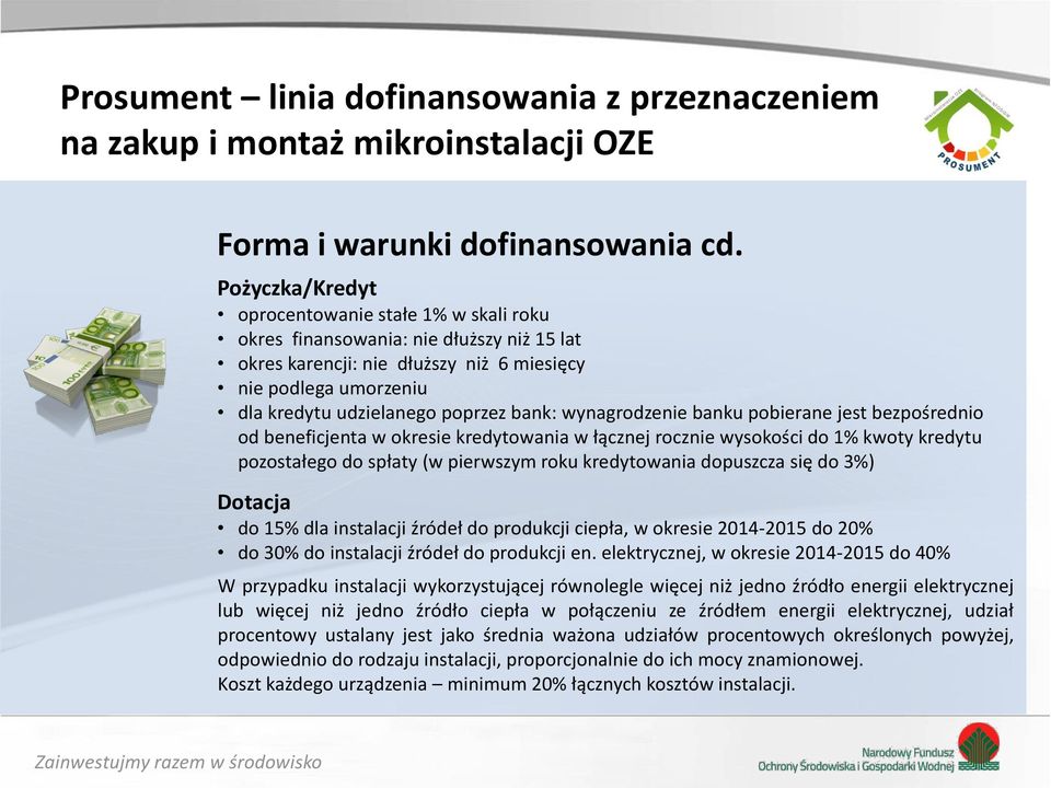 wynagrodzenie banku pobierane jest bezpośrednio od beneficjenta w okresie kredytowania w łącznej rocznie wysokości do 1% kwoty kredytu pozostałego do spłaty (w pierwszym roku kredytowania dopuszcza