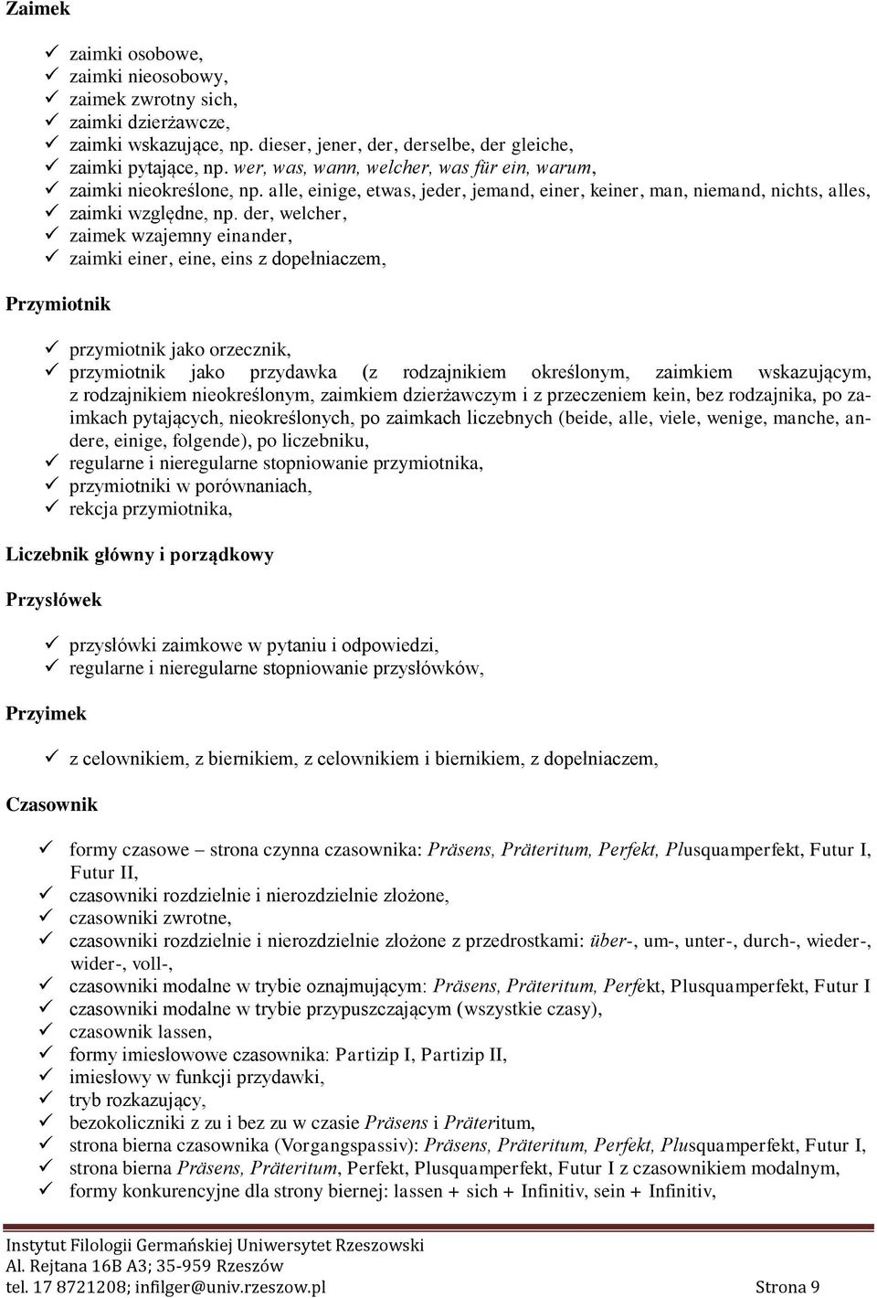 der, welcher, zaimek wzajemny einander, zaimki einer, eine, eins z dopełniaczem, Przymiotnik przymiotnik jako orzecznik, przymiotnik jako przydawka (z rodzajnikiem określonym, zaimkiem wskazującym, z