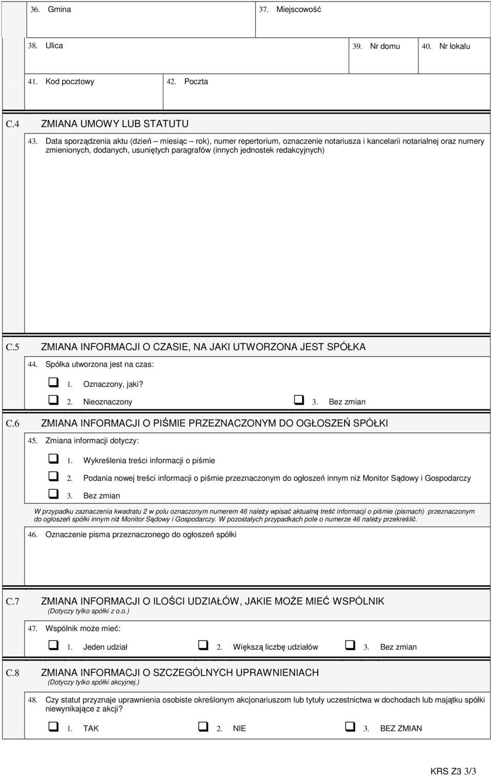 C.5 ZMIANA INFORMACJI O CZASIE, NA JAKI UTWORZONA JEST SPÓŁKA 44. Spółka utworzona jest na czas: Oznaczony, jaki? 2. Nieoznaczony 3. Bez zmian C.