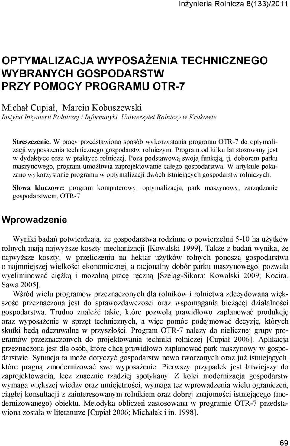 Program od kilku lat stosowany jest w dydaktyce oraz w praktyce rolniczej. Poza podstawową swoją funkcją, tj. doborem parku maszynowego, program umożliwia zaprojektowanie całego gospodarstwa.