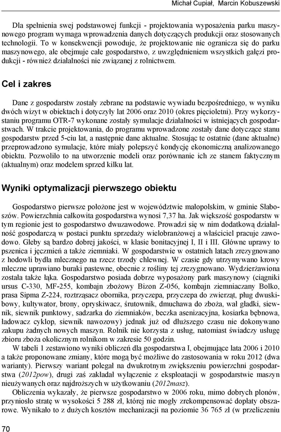 To w konsekwencji powoduje, że projektowanie nie ogranicza się do parku maszynowego, ale obejmuje całe gospodarstwo, z uwzględnieniem wszystkich gałęzi produkcji również działalności nie związanej z