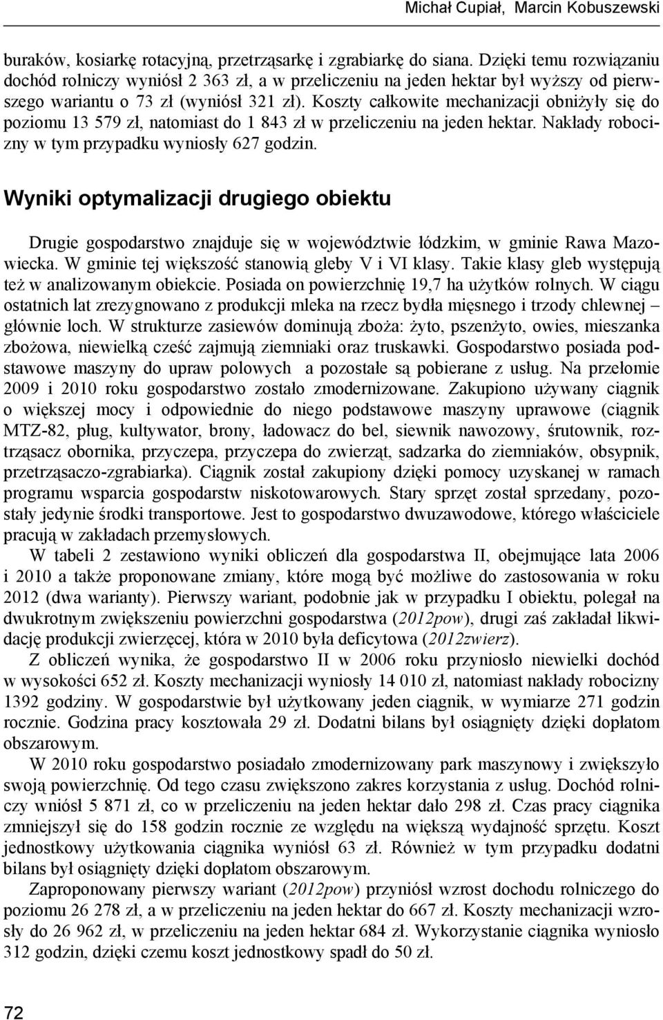 Koszty całkowite mechanizacji obniżyły się do poziomu 13 579 zł, natomiast do 1 843 zł w przeliczeniu na jeden hektar. Nakłady robocizny w tym przypadku wyniosły 627 godzin.