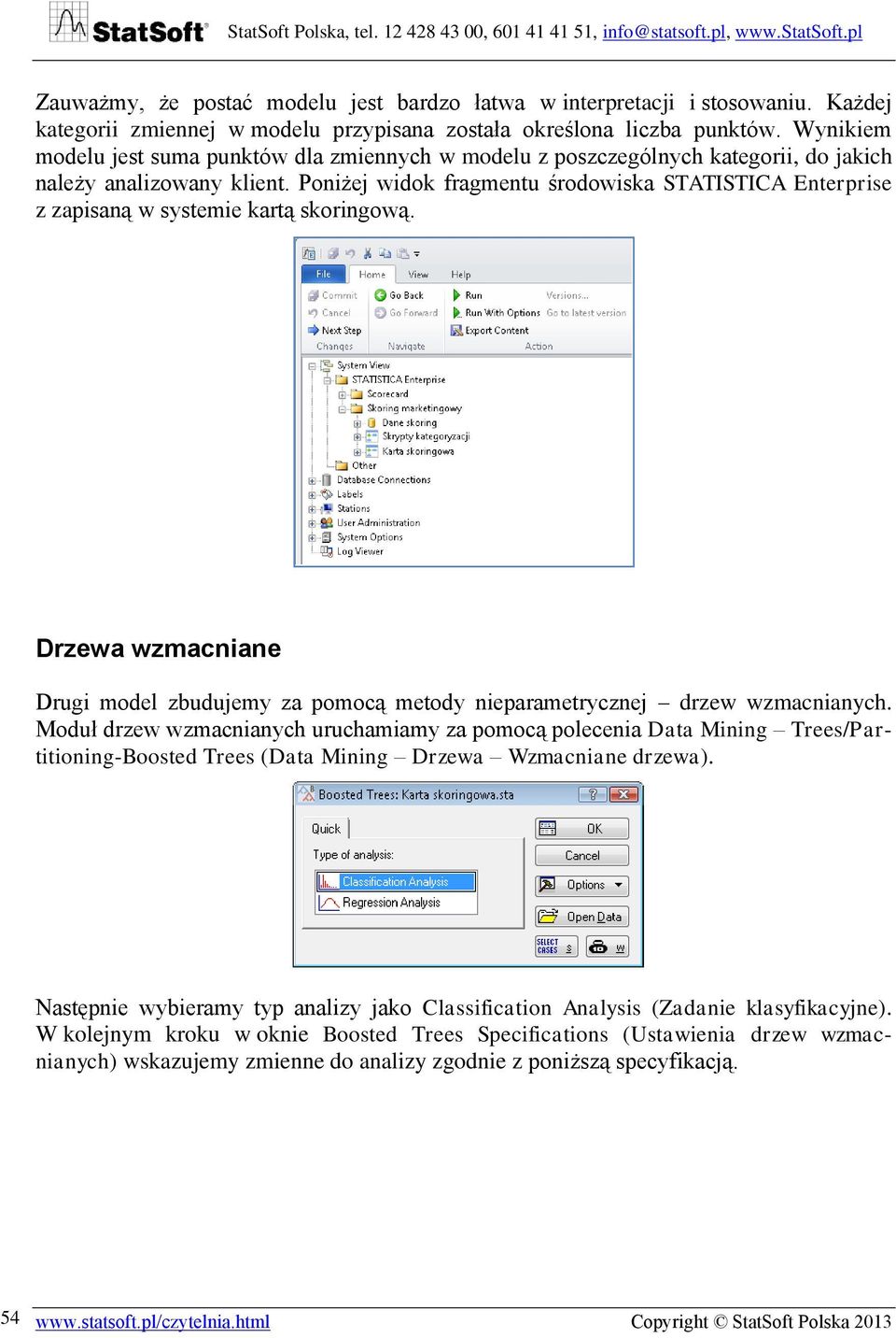 Poniżej widok fragmentu środowiska STATISTICA Enterprise z zapisaną w systemie kartą skoringową. Drzewa wzmacniane Drugi model zbudujemy za pomocą metody nieparametrycznej drzew wzmacnianych.