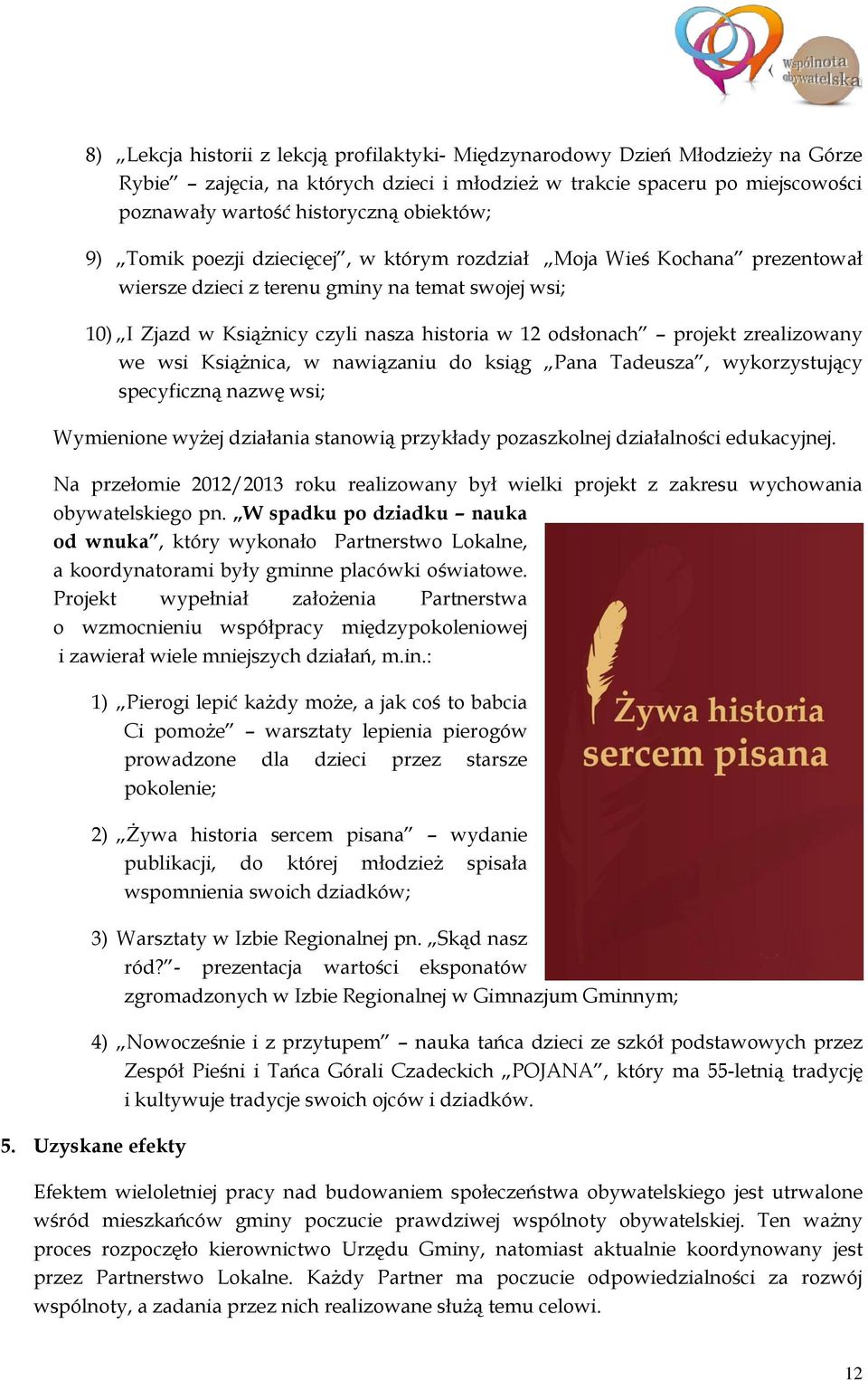 zrealizowany we wsi Książnica, w nawiązaniu do ksiąg Pana Tadeusza, wykorzystujący specyficzną nazwę wsi; Wymienione wyżej działania stanowią przykłady pozaszkolnej działalności edukacyjnej.