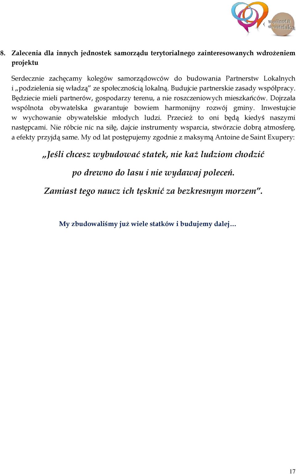 Dojrzała wspólnota obywatelska gwarantuje bowiem harmonijny rozwój gminy. Inwestujcie w wychowanie obywatelskie młodych ludzi. Przecież to oni będą kiedyś naszymi następcami.