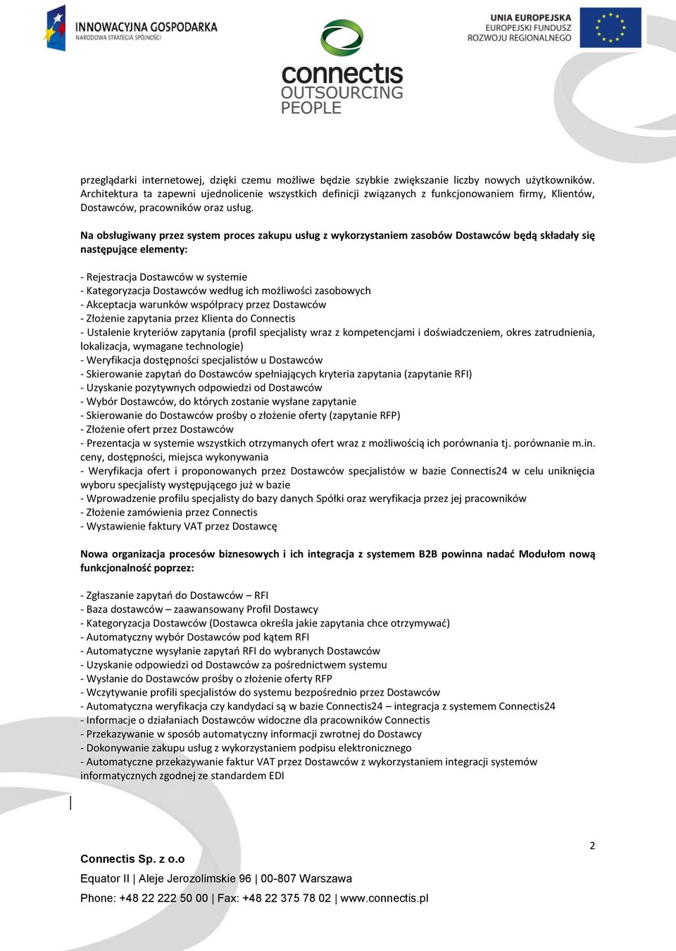 Na obsługiwany przez system proces zakupu usług z wykorzystaniem zasobów Dostawców będą składały się następujące elementy: - Rejestracja Dostawców w systemie - Kategoryzacja Dostawców według ich