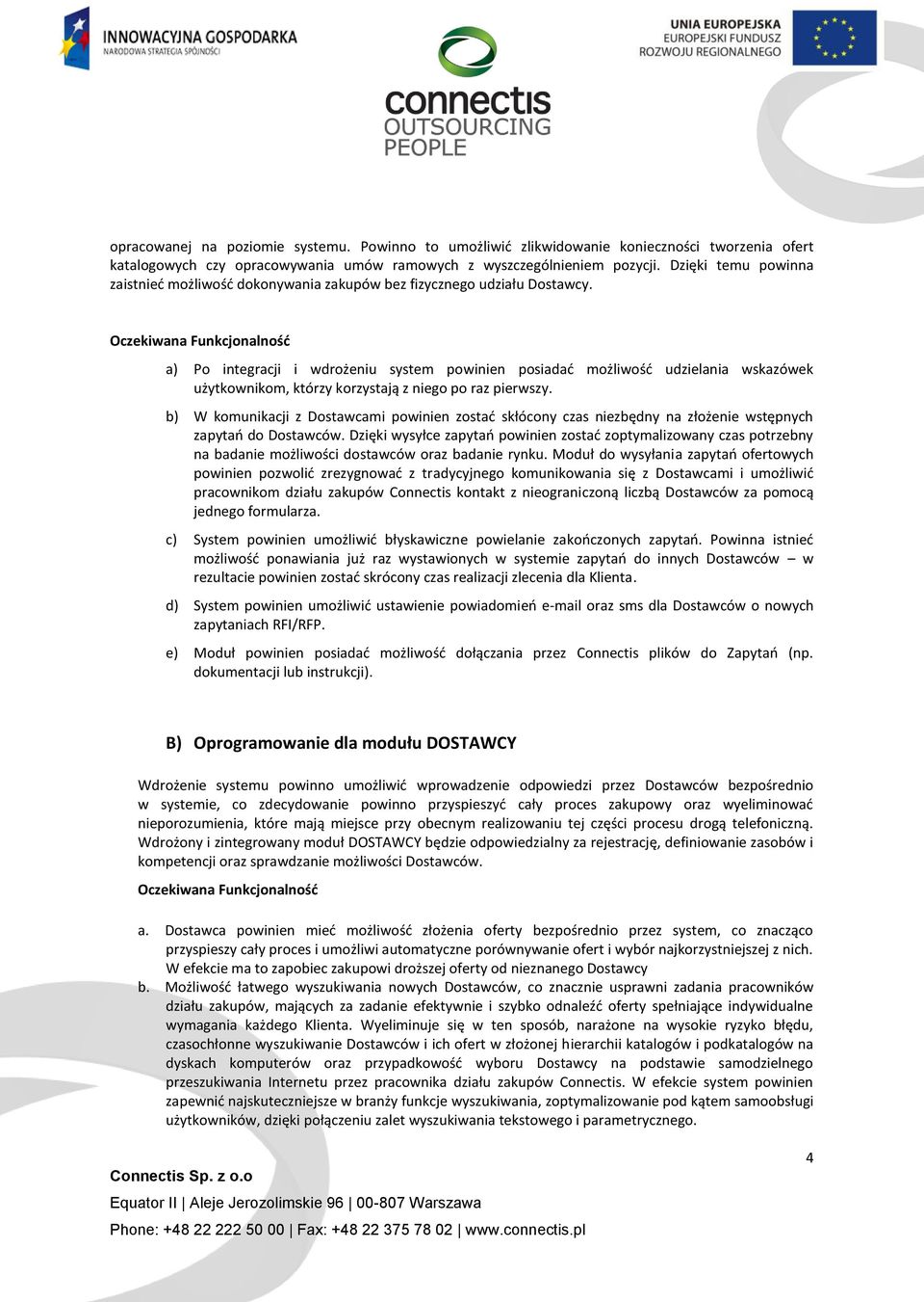 Oczekiwana Funkcjonalność a) Po integracji i wdrożeniu system powinien posiadać możliwość udzielania wskazówek użytkownikom, którzy korzystają z niego po raz pierwszy.