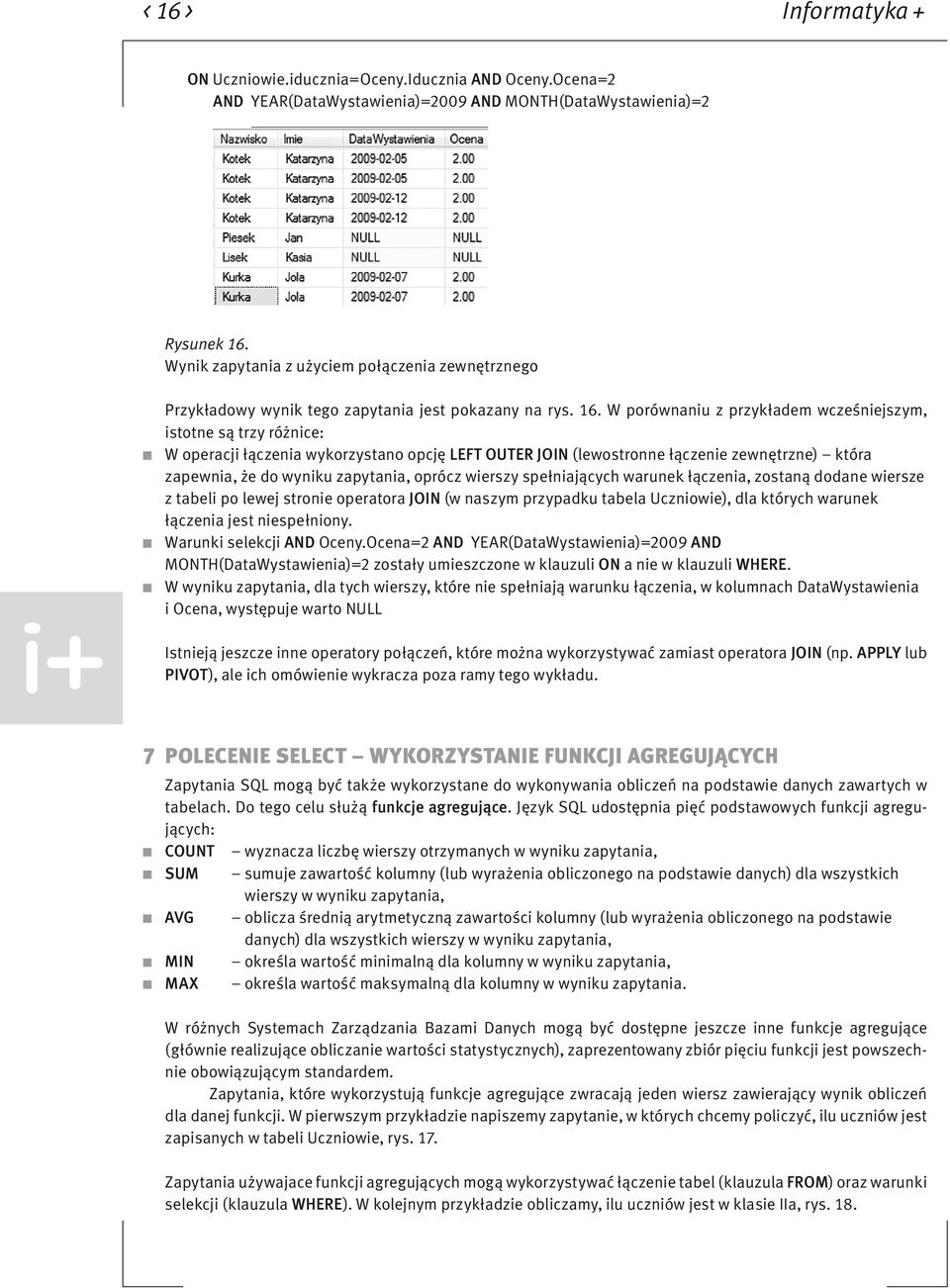 W porównaniu z przykładem wcześniejszym, istotne są trzy różnice: W operacji łączenia wykorzystano opcję LEFT OUTER JOIN (lewostronne łączenie zewnętrzne) która zapewnia, że do wyniku zapytania,